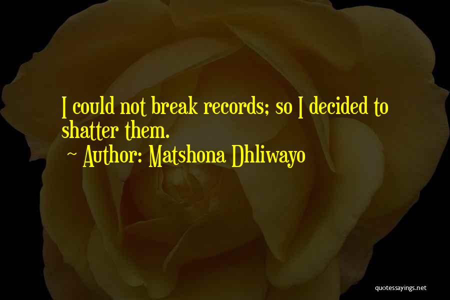 Matshona Dhliwayo Quotes: I Could Not Break Records; So I Decided To Shatter Them.
