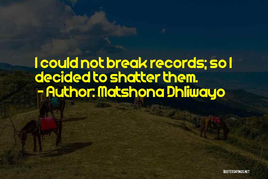 Matshona Dhliwayo Quotes: I Could Not Break Records; So I Decided To Shatter Them.