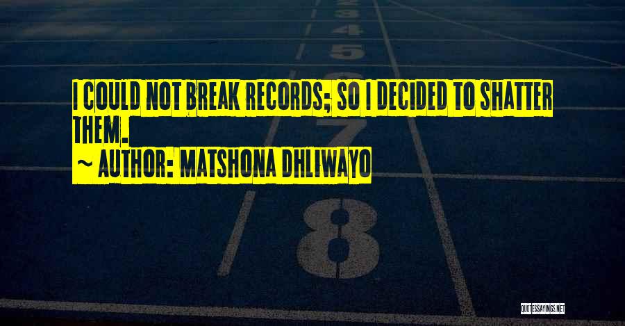 Matshona Dhliwayo Quotes: I Could Not Break Records; So I Decided To Shatter Them.