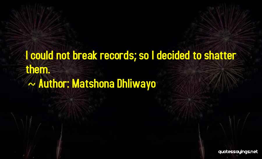 Matshona Dhliwayo Quotes: I Could Not Break Records; So I Decided To Shatter Them.