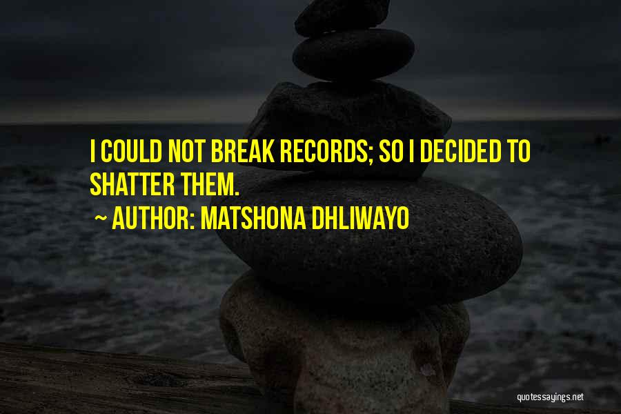 Matshona Dhliwayo Quotes: I Could Not Break Records; So I Decided To Shatter Them.