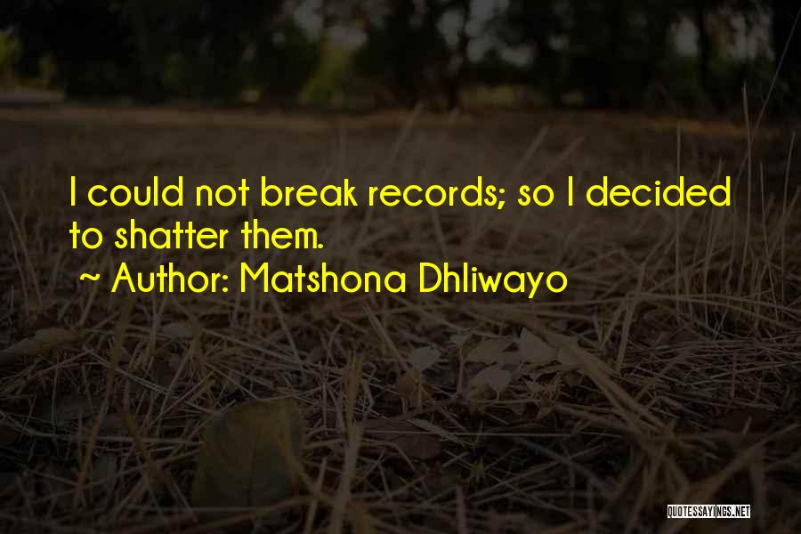 Matshona Dhliwayo Quotes: I Could Not Break Records; So I Decided To Shatter Them.