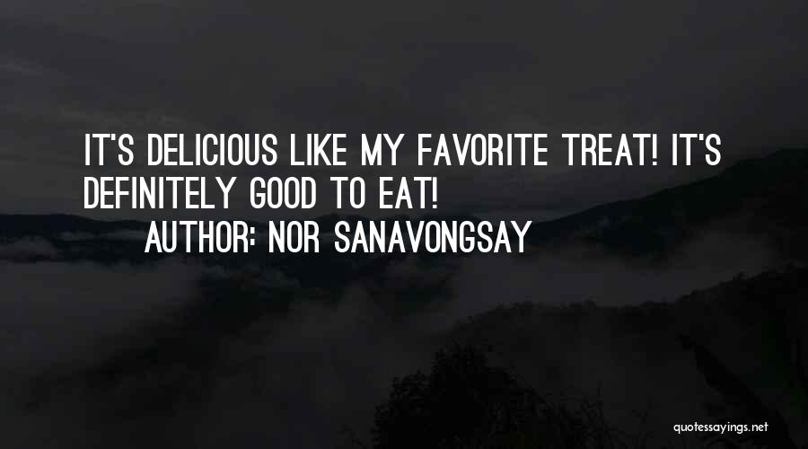 Nor Sanavongsay Quotes: It's Delicious Like My Favorite Treat! It's Definitely Good To Eat!