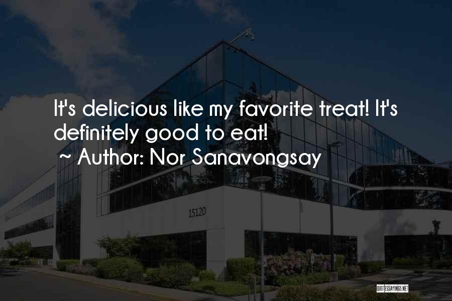Nor Sanavongsay Quotes: It's Delicious Like My Favorite Treat! It's Definitely Good To Eat!