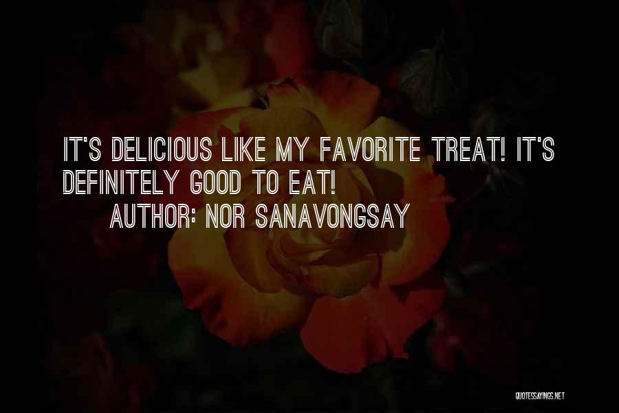 Nor Sanavongsay Quotes: It's Delicious Like My Favorite Treat! It's Definitely Good To Eat!