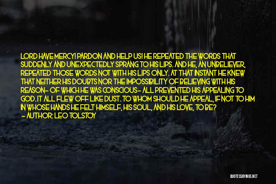 Leo Tolstoy Quotes: Lord Have Mercy! Pardon And Help Us! He Repeated The Words That Suddenly And Unexpectedly Sprang To His Lips. And