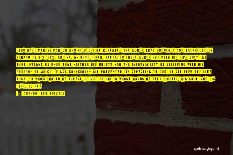 Leo Tolstoy Quotes: Lord Have Mercy! Pardon And Help Us! He Repeated The Words That Suddenly And Unexpectedly Sprang To His Lips. And