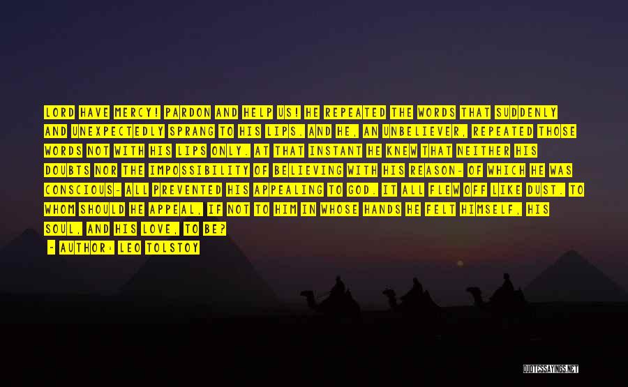 Leo Tolstoy Quotes: Lord Have Mercy! Pardon And Help Us! He Repeated The Words That Suddenly And Unexpectedly Sprang To His Lips. And