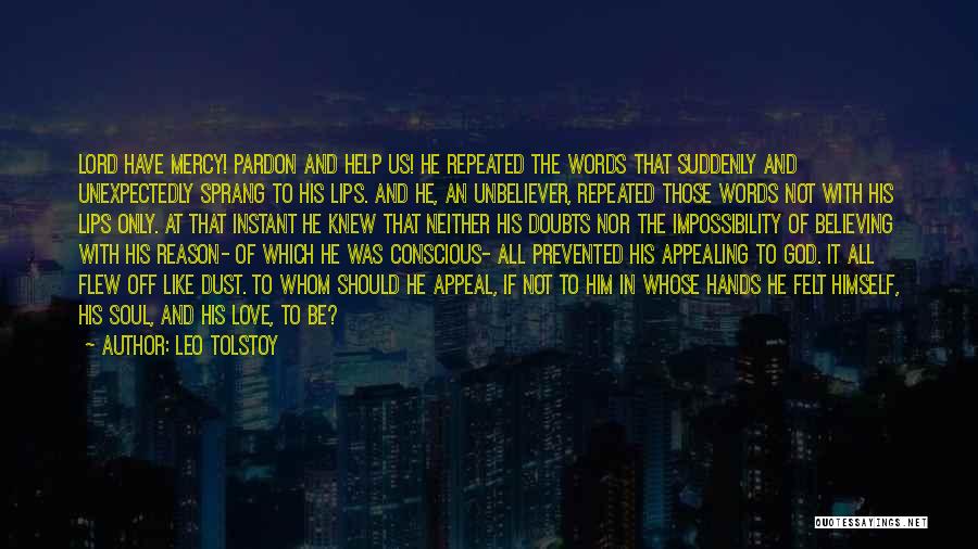 Leo Tolstoy Quotes: Lord Have Mercy! Pardon And Help Us! He Repeated The Words That Suddenly And Unexpectedly Sprang To His Lips. And