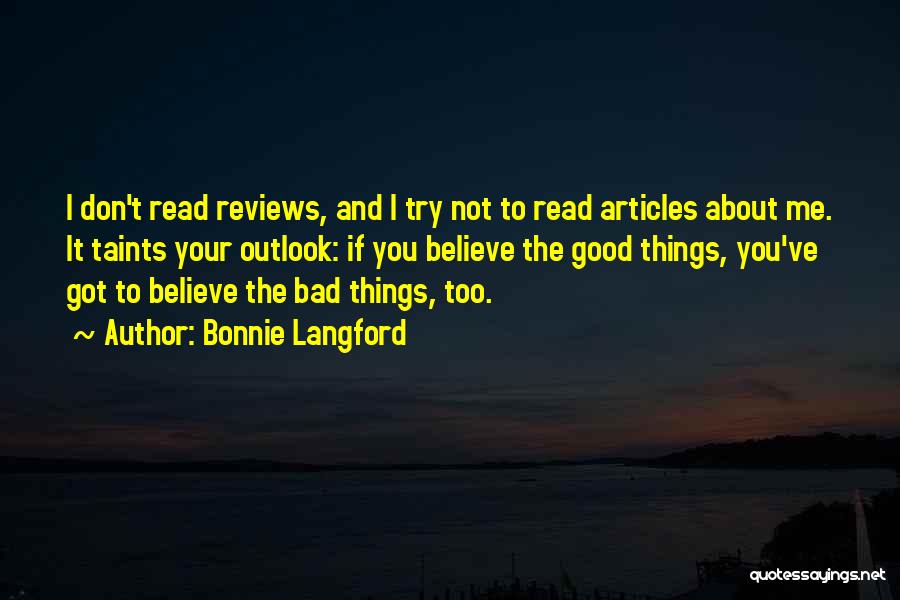 Bonnie Langford Quotes: I Don't Read Reviews, And I Try Not To Read Articles About Me. It Taints Your Outlook: If You Believe