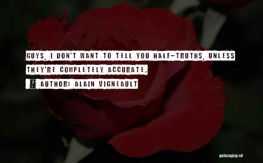 Alain Vigneault Quotes: Guys, I Don't Want To Tell You Half-truths, Unless They're Completely Accurate.