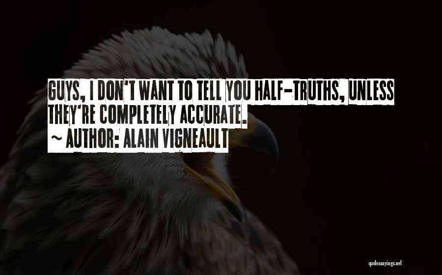 Alain Vigneault Quotes: Guys, I Don't Want To Tell You Half-truths, Unless They're Completely Accurate.