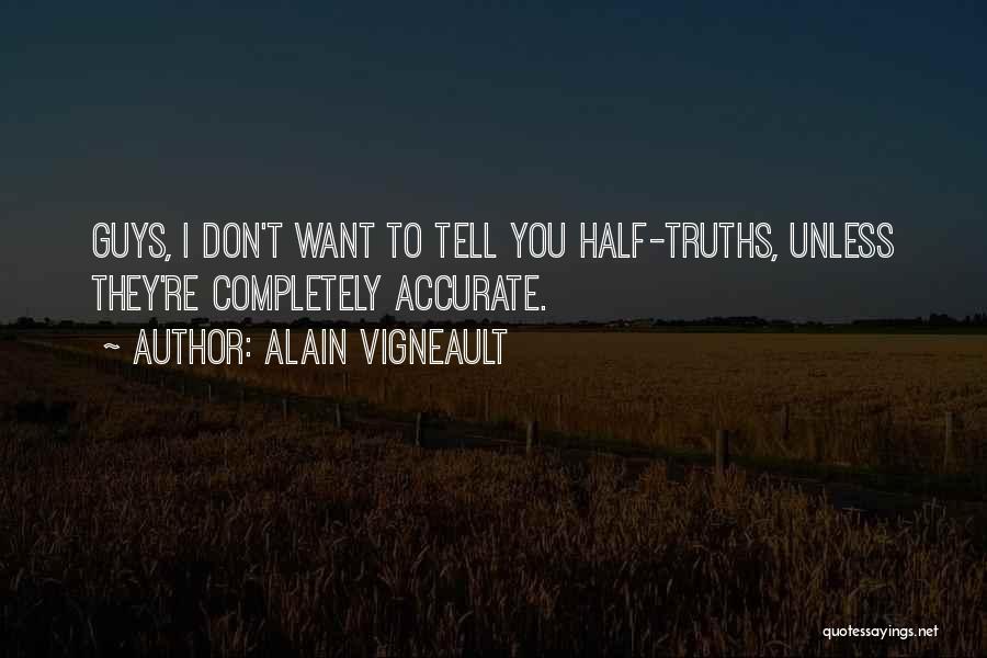 Alain Vigneault Quotes: Guys, I Don't Want To Tell You Half-truths, Unless They're Completely Accurate.