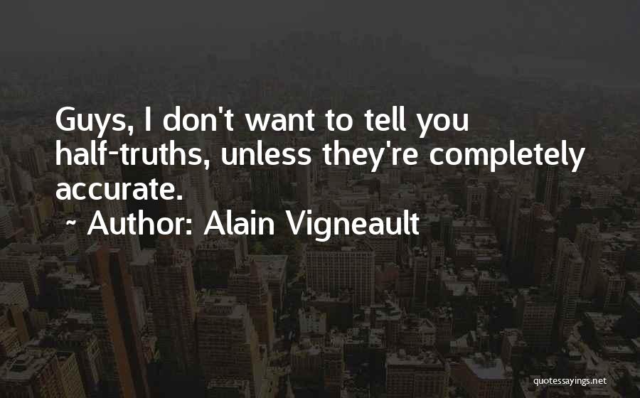 Alain Vigneault Quotes: Guys, I Don't Want To Tell You Half-truths, Unless They're Completely Accurate.