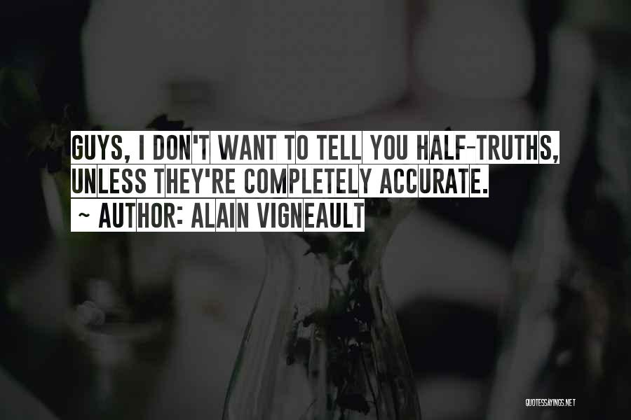 Alain Vigneault Quotes: Guys, I Don't Want To Tell You Half-truths, Unless They're Completely Accurate.