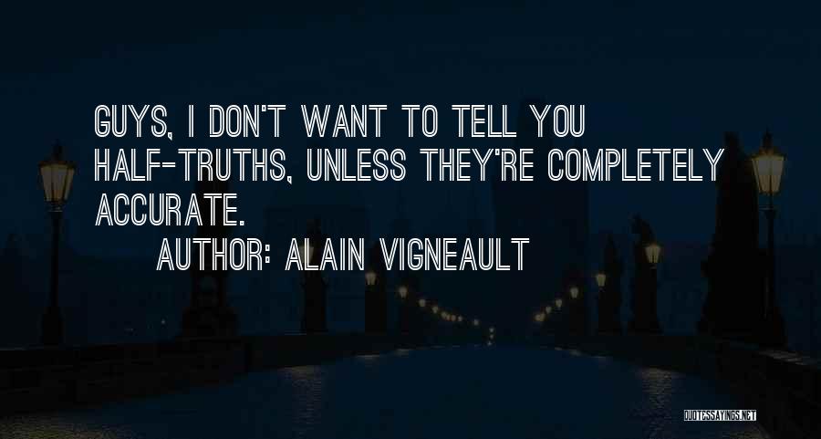 Alain Vigneault Quotes: Guys, I Don't Want To Tell You Half-truths, Unless They're Completely Accurate.