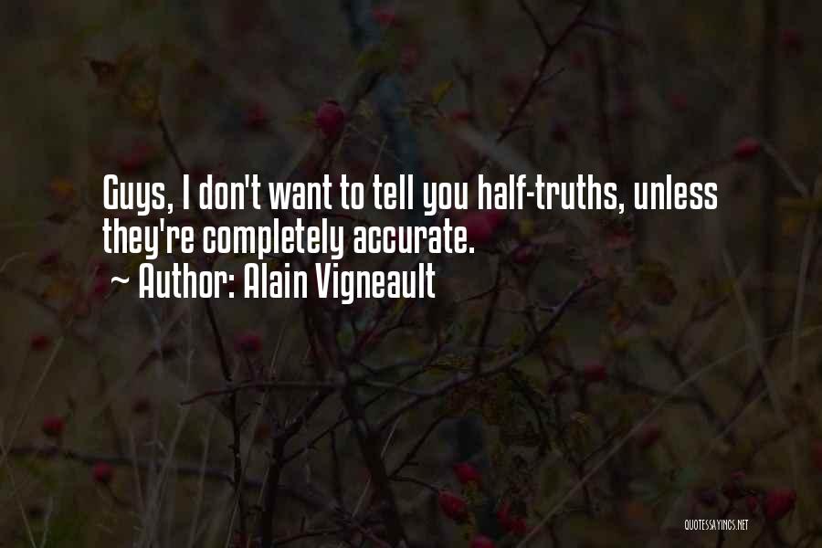 Alain Vigneault Quotes: Guys, I Don't Want To Tell You Half-truths, Unless They're Completely Accurate.