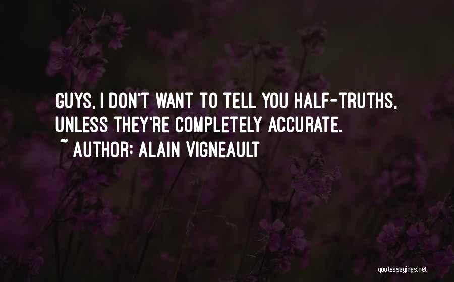 Alain Vigneault Quotes: Guys, I Don't Want To Tell You Half-truths, Unless They're Completely Accurate.