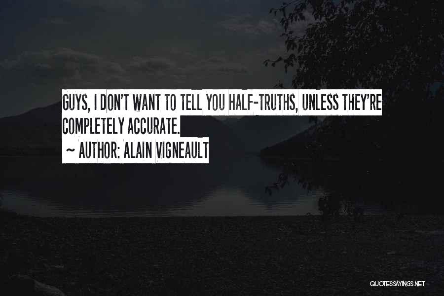 Alain Vigneault Quotes: Guys, I Don't Want To Tell You Half-truths, Unless They're Completely Accurate.