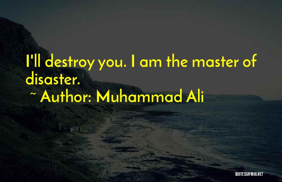 Muhammad Ali Quotes: I'll Destroy You. I Am The Master Of Disaster.