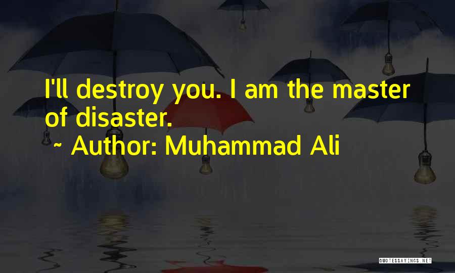 Muhammad Ali Quotes: I'll Destroy You. I Am The Master Of Disaster.