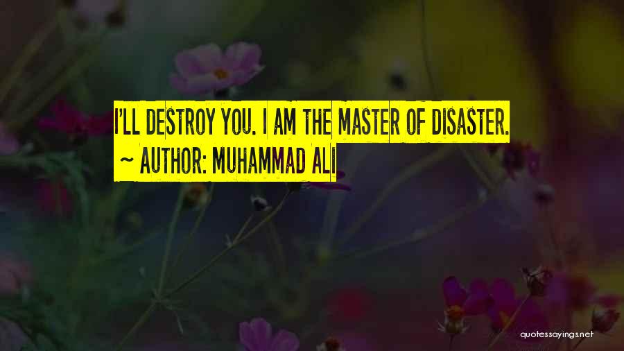 Muhammad Ali Quotes: I'll Destroy You. I Am The Master Of Disaster.