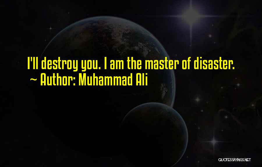 Muhammad Ali Quotes: I'll Destroy You. I Am The Master Of Disaster.