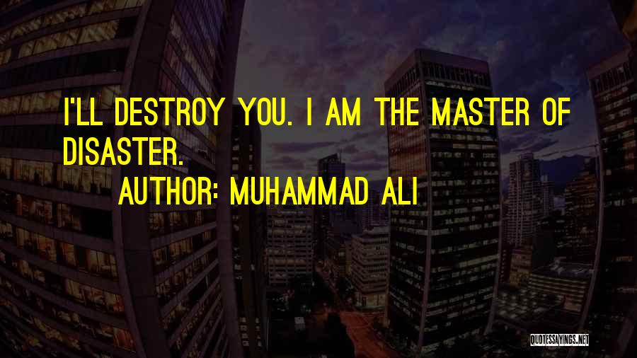 Muhammad Ali Quotes: I'll Destroy You. I Am The Master Of Disaster.