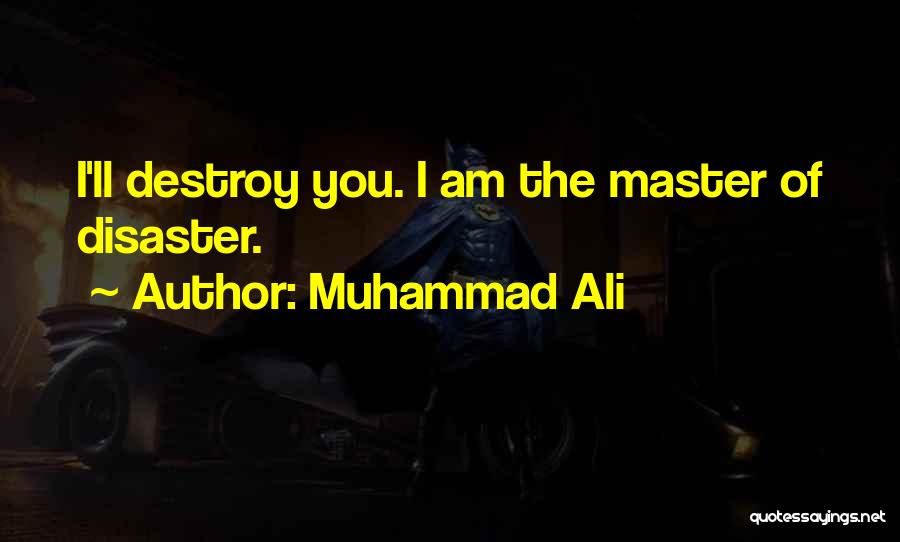 Muhammad Ali Quotes: I'll Destroy You. I Am The Master Of Disaster.