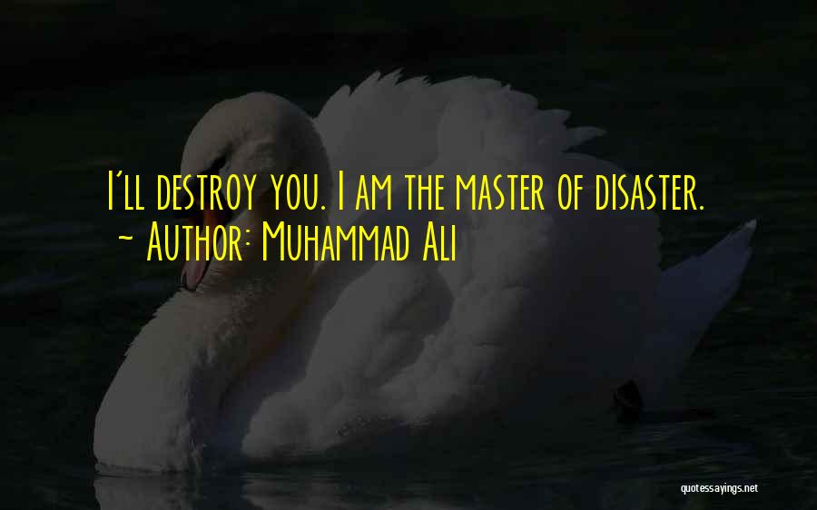 Muhammad Ali Quotes: I'll Destroy You. I Am The Master Of Disaster.