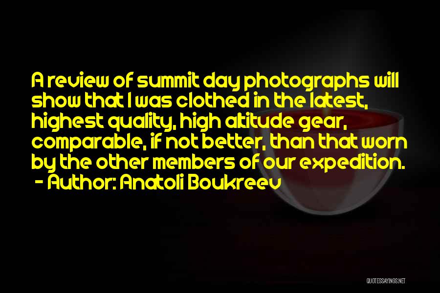 Anatoli Boukreev Quotes: A Review Of Summit Day Photographs Will Show That I Was Clothed In The Latest, Highest Quality, High Altitude Gear,