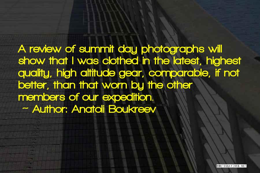 Anatoli Boukreev Quotes: A Review Of Summit Day Photographs Will Show That I Was Clothed In The Latest, Highest Quality, High Altitude Gear,
