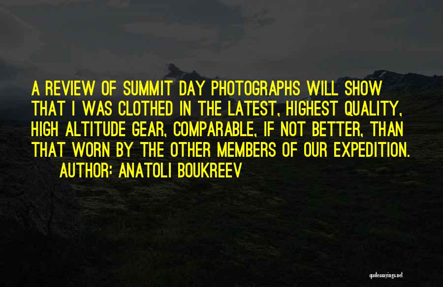 Anatoli Boukreev Quotes: A Review Of Summit Day Photographs Will Show That I Was Clothed In The Latest, Highest Quality, High Altitude Gear,
