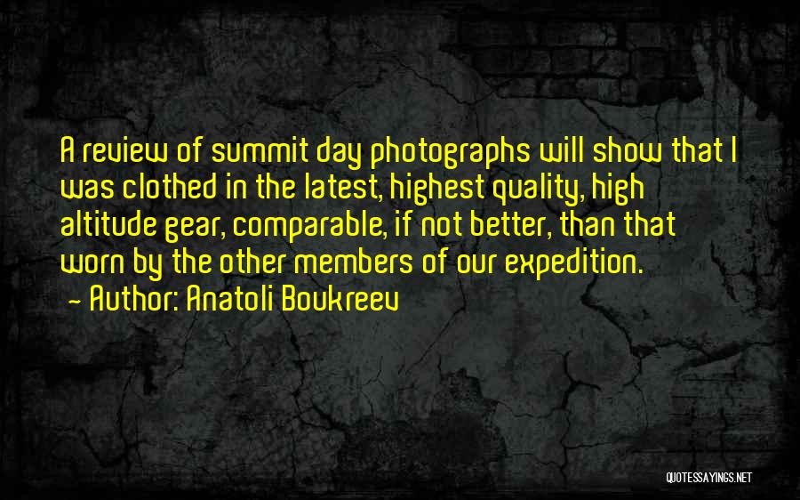 Anatoli Boukreev Quotes: A Review Of Summit Day Photographs Will Show That I Was Clothed In The Latest, Highest Quality, High Altitude Gear,