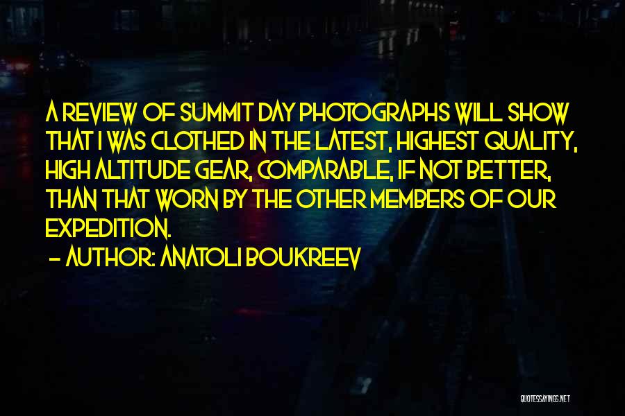 Anatoli Boukreev Quotes: A Review Of Summit Day Photographs Will Show That I Was Clothed In The Latest, Highest Quality, High Altitude Gear,