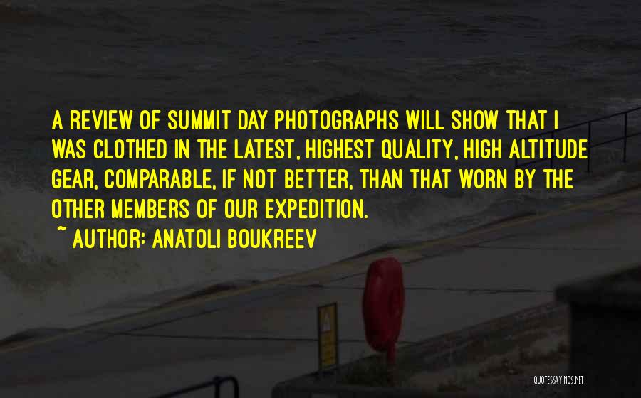 Anatoli Boukreev Quotes: A Review Of Summit Day Photographs Will Show That I Was Clothed In The Latest, Highest Quality, High Altitude Gear,