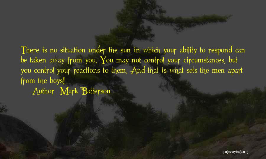 Mark Batterson Quotes: There Is No Situation Under The Sun In Which Your Ability To Respond Can Be Taken Away From You. You