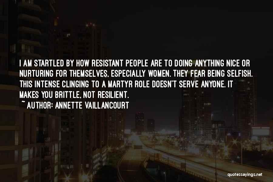 Annette Vaillancourt Quotes: I Am Startled By How Resistant People Are To Doing Anything Nice Or Nurturing For Themselves, Especially Women. They Fear