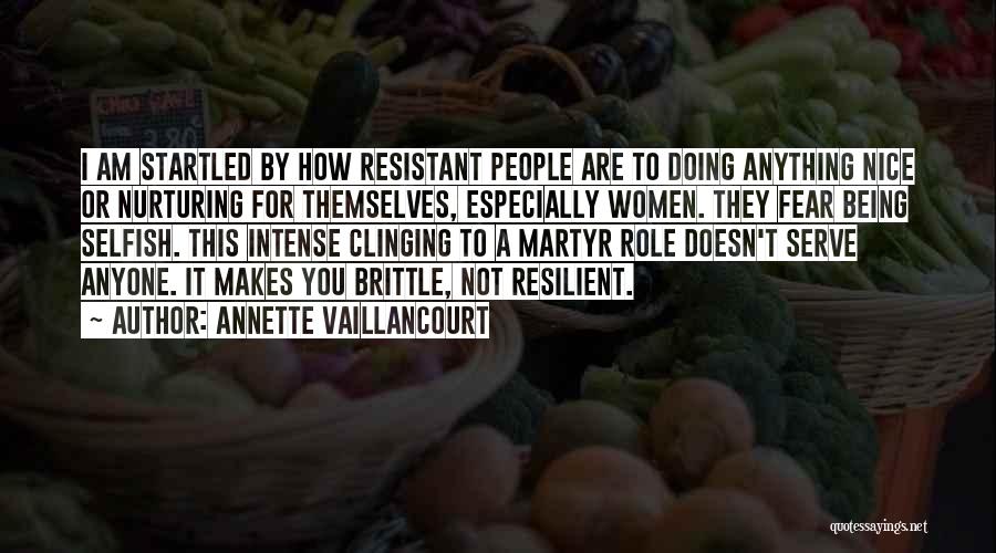 Annette Vaillancourt Quotes: I Am Startled By How Resistant People Are To Doing Anything Nice Or Nurturing For Themselves, Especially Women. They Fear