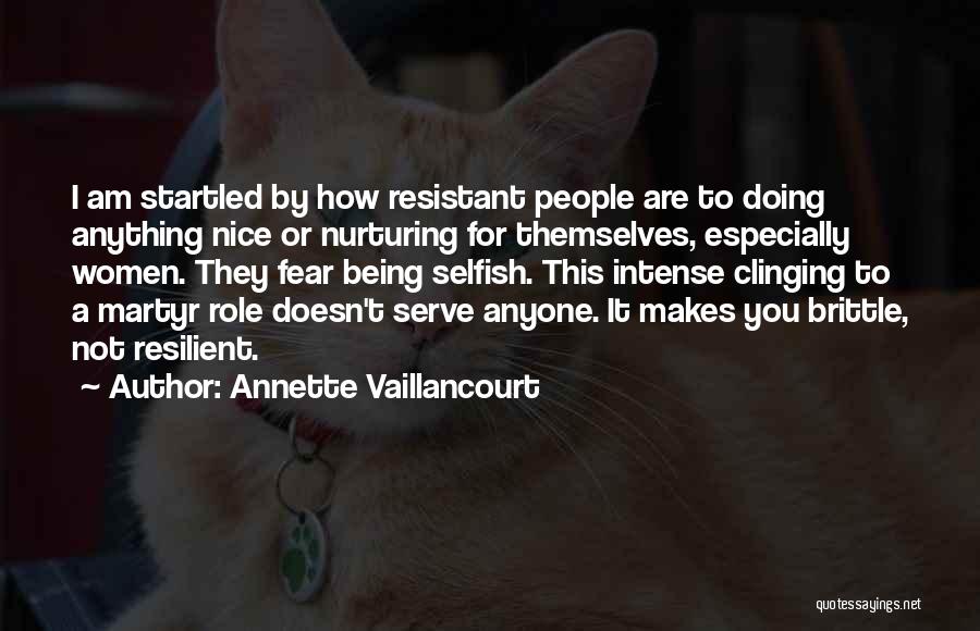 Annette Vaillancourt Quotes: I Am Startled By How Resistant People Are To Doing Anything Nice Or Nurturing For Themselves, Especially Women. They Fear