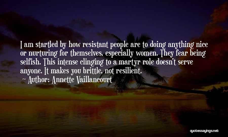 Annette Vaillancourt Quotes: I Am Startled By How Resistant People Are To Doing Anything Nice Or Nurturing For Themselves, Especially Women. They Fear