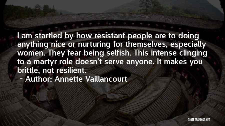 Annette Vaillancourt Quotes: I Am Startled By How Resistant People Are To Doing Anything Nice Or Nurturing For Themselves, Especially Women. They Fear
