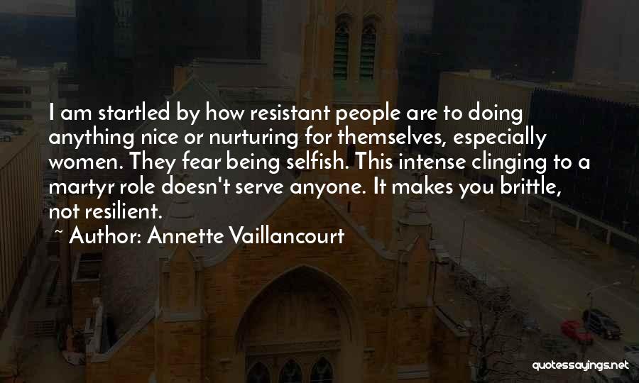 Annette Vaillancourt Quotes: I Am Startled By How Resistant People Are To Doing Anything Nice Or Nurturing For Themselves, Especially Women. They Fear