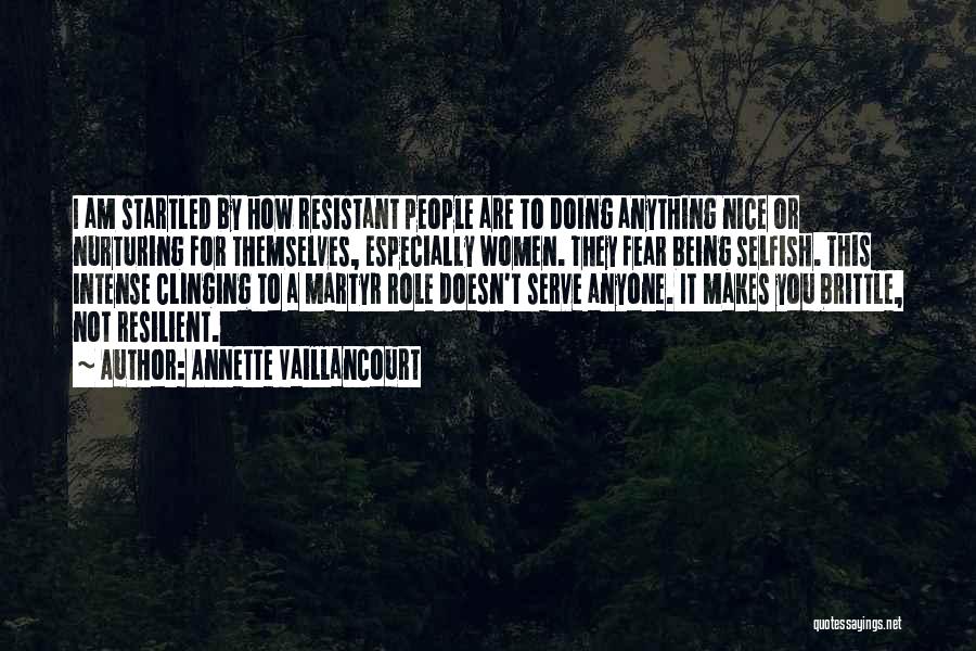 Annette Vaillancourt Quotes: I Am Startled By How Resistant People Are To Doing Anything Nice Or Nurturing For Themselves, Especially Women. They Fear