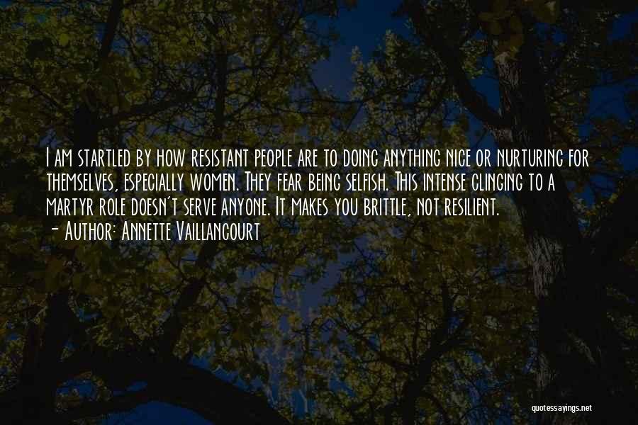 Annette Vaillancourt Quotes: I Am Startled By How Resistant People Are To Doing Anything Nice Or Nurturing For Themselves, Especially Women. They Fear