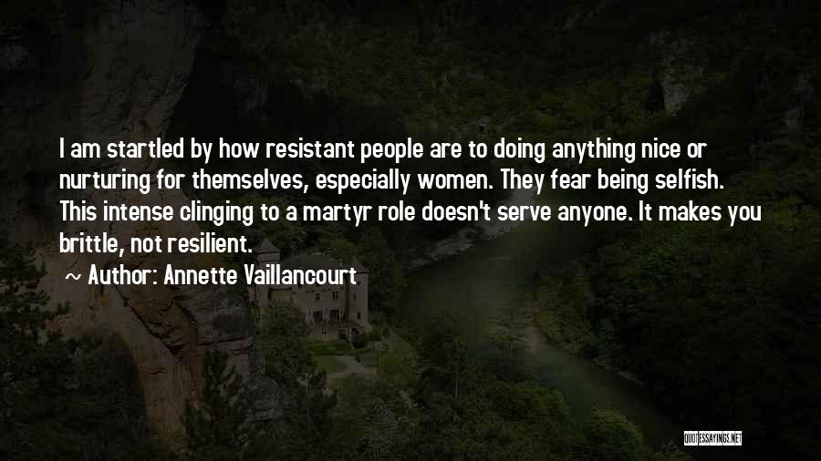 Annette Vaillancourt Quotes: I Am Startled By How Resistant People Are To Doing Anything Nice Or Nurturing For Themselves, Especially Women. They Fear