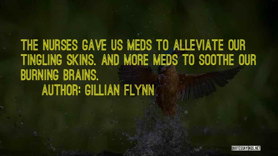 Gillian Flynn Quotes: The Nurses Gave Us Meds To Alleviate Our Tingling Skins. And More Meds To Soothe Our Burning Brains.