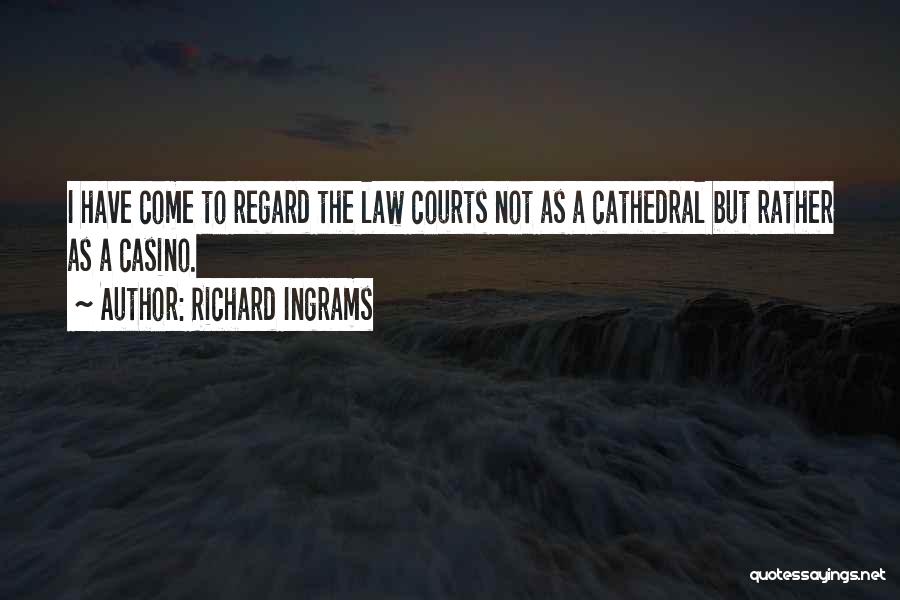 Richard Ingrams Quotes: I Have Come To Regard The Law Courts Not As A Cathedral But Rather As A Casino.