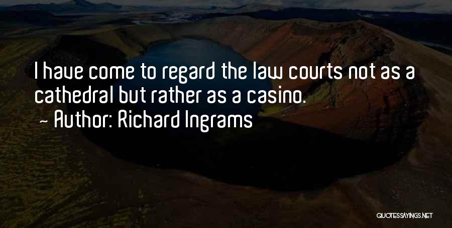 Richard Ingrams Quotes: I Have Come To Regard The Law Courts Not As A Cathedral But Rather As A Casino.