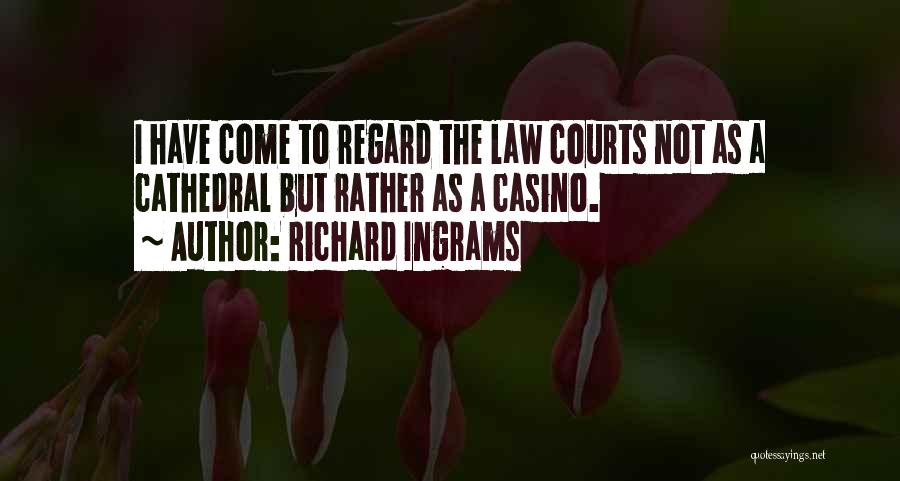 Richard Ingrams Quotes: I Have Come To Regard The Law Courts Not As A Cathedral But Rather As A Casino.